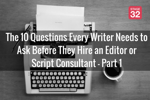 The 10 Questions Every Writer Needs to Ask Before They Hire an Editor or Script Consultant  Part 1